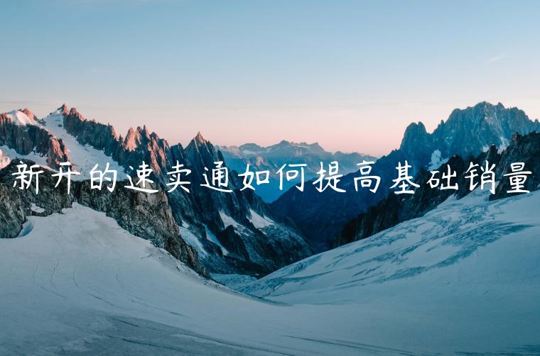 新開的速賣通如何提高基礎(chǔ)銷量